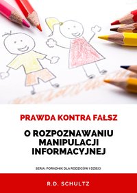 PRAWDA KONTRA FAŁSZ. O rozpoznawaniu manipulacji informacyjnej - R.D. Schultz - ebook