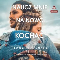 Naucz mnie na nowo kochać - Ilona Łuczyńska - audiobook