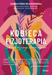 Nowość Kobieca fizjoterapia. Jak zadbać o swoje zdrowie intymne - Joanna Piórek-Wojciechowska - ebook