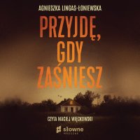 Przyjdę, gdy zaśniesz - Agnieszka Lingas-Łoniewska - audiobook