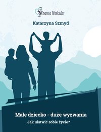 Małe dziecko - duże wyzwania. Jak ułatwić sobie życie? - Katarzyna Szmyd - ebook