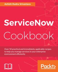 ServiceNow Cookbook - Ashish Rudra Srivastava - ebook