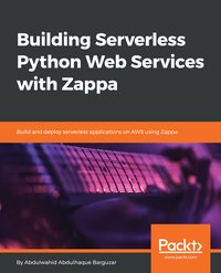 Building Serverless Python Web Services with Zappa - Abdulwahid Abdulhaque Barguzar - ebook