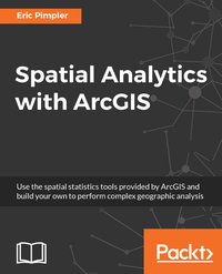 Spatial Analytics with ArcGIS - Eric Pimpler - ebook