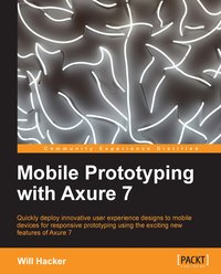 Mobile Prototyping with Axure 7 - Will Hacker - ebook