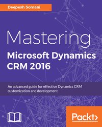 Mastering Microsoft Dynamics CRM 2016 - Deepesh Somani - ebook