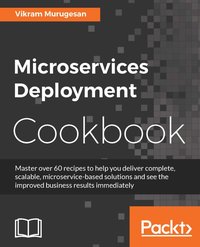 Microservices Deployment Cookbook - Vikram Murugesan - ebook