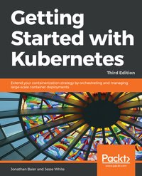 Getting Started with Kubernetes, - Jonathan Baier - ebook