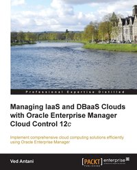 Managing IaaS and DBaaS Clouds with Oracle Enterprise Manager Cloud Control 12c - Ved Antani - ebook
