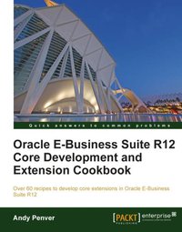 Oracle E-Business Suite R12 Core Development and Extension Cookbook - Andy Penver - ebook
