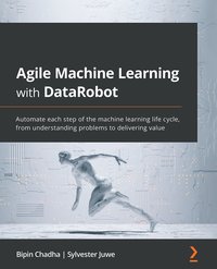 Agile Machine Learning with DataRobot - Bipin Chadha - ebook