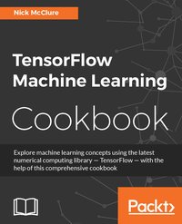 TensorFlow Machine Learning Cookbook - Nick McClure - ebook