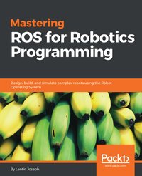 Mastering ROS for Robotics Programming - Lentin Joseph - ebook