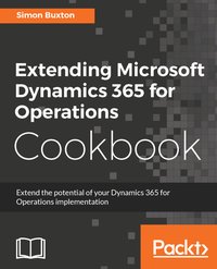 Extending Microsoft Dynamics 365 for Operations Cookbook - Simon Buxton - ebook