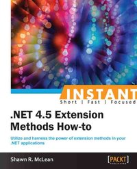 Instant .NET 4.5 Extension Methods How-to - Shawn R. Mclean - ebook