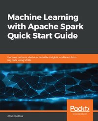 Machine Learning with Apache Spark Quick Start Guide - Jillur Quddus - ebook