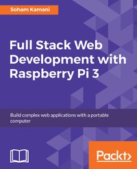 Full Stack Web Development with Raspberry Pi 3 - Soham Kamani - ebook