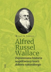 Alfred Russel Wallace. Zapomniana historia współtwórcy teorii doboru naturalnego - Michael A. Flannery - ebook