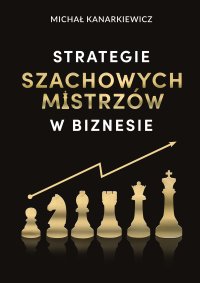 Strategie Szachowych Mistrzów w Biznesie - Michał Kanarkiewicz - ebook