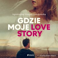Gdzie moje love story - Agnieszka Lingas-Łoniewska - audiobook