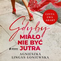 Gdyby miało nie być jutra - Agnieszka Lingas-Łoniewska - audiobook