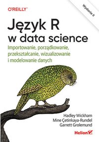Język R w data science. Importowanie, porządkowanie, przekształcanie, wizualizowanie i modelowanie danych. Wydanie 2 - Hadley Wickham - ebook