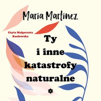 Ty i inne katastrofy naturalne - Maria Martinez - audiobook
