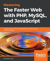 Mastering The Faster Web with PHP, MySQL, and JavaScript - Andrew Caya - ebook