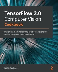 TensorFlow 2.0 Computer Vision Cookbook - Jesús Martínez - ebook