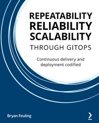 Repeatability, Reliability, and Scalability through GitOps - Bryan Feuling - ebook