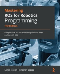 Mastering ROS for Robotics Programming, Third edition - Lentin Joseph - ebook
