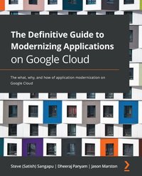 The Definitive Guide to Modernizing Applications on Google Cloud - Steve (Satish) Sangapu - ebook