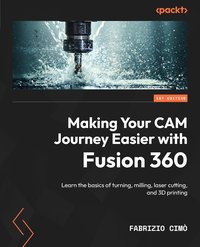Making Your CAM Journey Easier with Fusion 360 - Fabrizio Cimò - ebook