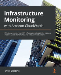 Infrastructure Monitoring with Amazon CloudWatch - Ewere Diagboya - ebook