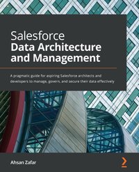 Salesforce Data Architecture and Management - Ahsan Zafar - ebook