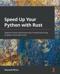 Speed Up Your Python with Rust - Maxwell Flitton - ebook