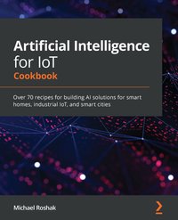 Artificial Intelligence for IoT Cookbook - Michael Roshak - ebook