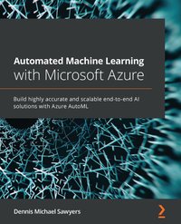 Automated Machine Learning with Microsoft Azure - Dennis Michael Sawyers - ebook