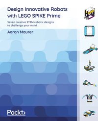 Design Innovative Robots with LEGO SPIKE Prime - Aaron Maurer - ebook