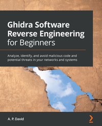Ghidra Software Reverse Engineering for Beginners - A. P. David - ebook