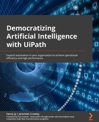 Democratizing Artificial Intelligence with UiPath - Fanny Ip - ebook