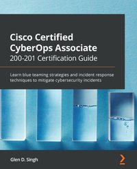 Cisco Certified CyberOps Associate 200-201 Certification Guide - Glen D. Singh - ebook