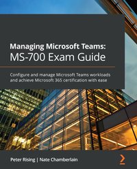 Managing Microsoft Teams: MS-700 Exam Guide - Peter Rising - ebook