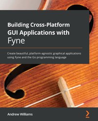 Building Cross-Platform GUI Applications with Fyne - Andrew Williams - ebook