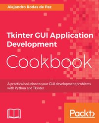Tkinter GUI Application Development Cookbook - Alejandro Rodas de Paz - ebook