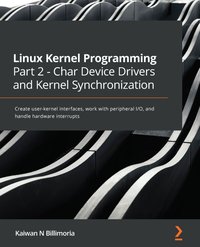 Linux Kernel Programming Part 2 - Char Device Drivers and Kernel Synchronization - Kaiwan N. Billimoria - ebook