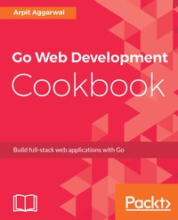 Go Web Development Cookbook - Arpit Aggarwal - ebook
