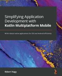Simplifying Application Development with Kotlin Multiplatform Mobile - Róbert Nagy - ebook