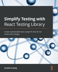 Simplify Testing with React Testing Library - Scottie Crump - ebook