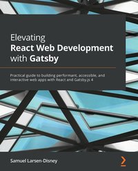 Elevating React Web Development with Gatsby - Samuel Larsen-Disney - ebook